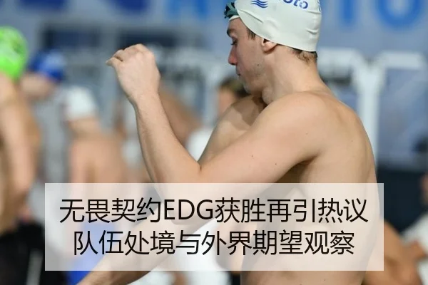 无畏契约EDG获胜再引热议 队伍处境与外界期望观察